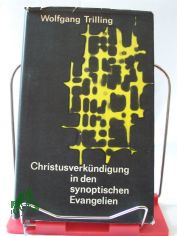 Christusverk�ndigung in den synoptischen Evangelien : Beispiele gattungsgem��er Auslegg / Wolfgang Trilling