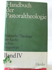 Handbuch der Pastoraltheologie : Prakt. Theologie d. Kirche in ihrer Gegenwart / Hrsg. von Franz Xaver Arnold, Karl Rahner
