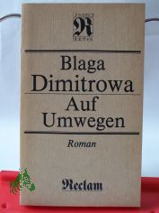 Auf Umwegen : Roman ; aus d. Bulgar. / Blaga Dimitrowa. �bers. von Barbara Antkowiak