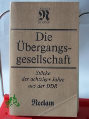 Die �bergangsgesellschaft : St�cke der achtziger Jahre aus der DDR / hrsg. u. mit e. Nachw. von Peter Reichel