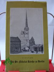 Die St-Nikolai-Kirche zu Berlin und die Geschichte der Berlinischen Propstei / Gustav Leh. Hrsg. im Auftr. d. Gemeindekirchenrates von St. Nikolai u. St. Marien, Berlin
