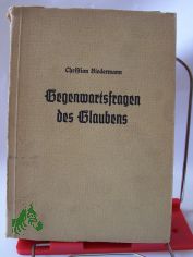 Gegenwartsfragen des Glaubens : Ein Handbuch f. Laien / Christian Biedermann