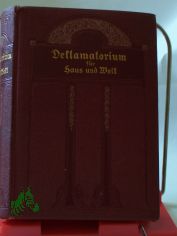 Deklamatorium f�r Haus und Welt : Auserlesene Vortragsdichtugen ernsten u. heiteren Inhalts aus d. deutschen u. ausl�nd. Literatur ; Mit e. Einl. 