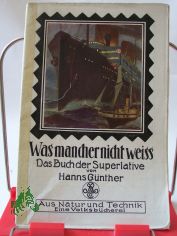Was mancher nicht weiss! : Das Buch d. Superlative / Hanns G�nther (W. DeHaas). Mit 38 Bildern im Text u. 1 farbige Umschlagb. von Willy Planck