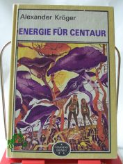 Energie f�r Centaur : wiss.-phantast. Roman / Alexander Kr�ger