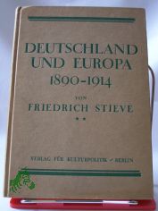 Deutschland und Europa 1890-1914 : Ein Handb. z. Vorgeschichte d. Weltkrieges mit d. wichtigsten Dokumenten u. 3 2 farbige Kt. / Friedrich Stieve