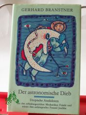 Der astronomische Dieb : utop. Anekdoten um d. erfindungsreichen Mechanikus Fr�nki u. seinen ihm anh�ngenden Freund Joschka / Gerhard Branstner