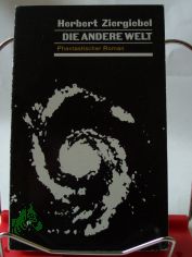 Die andere Welt : phantast. Roman / Herbert Ziergiebel