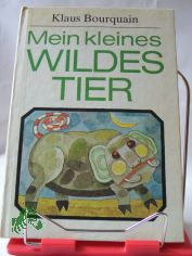 Mein kleines wildes Tier : M�rchen u. Geschichten / Klaus Bourquain. Illustrationen von Renate G�ritz