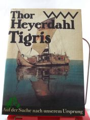Tigris : auf d. Suche nach unserem Ursprung / Thor Heyerdahl. Aus d. Engl. von Wolfgang Rhiel