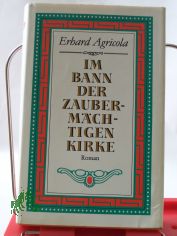 Im Bann der zauberm�chtigen Kirke : Roman / Erhard Agricola