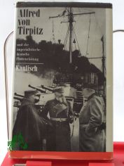 Alfred von Tirpitz und die imperialistische deutsche Flottenr�stung : e. polit. Biographie / Baldur Kaulisch. Zeichn.: Uta Hunhold