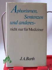 Aphorismen, Sentenzen und anderes - nicht nur f�r Mediziner / hrsg. von Walter Schmitt unter Mitarb. von Waltraud Drechsler