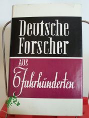Deutsche Forscher aus sechs Jahrhunderten : Lebensbilder von �rzten, Naturwissenschaftlern u. Technikern