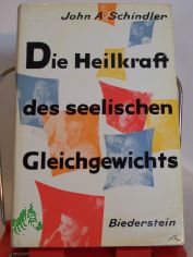Die Heilkraft des seelischen Gleichgewichts : Ein �rztl. Ratgeber f. Gesunde u. Kranke / John A. Schindler. Aus d. Amerikan. �bertr. von Martha Maria Gehrke