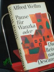 Pause f�r Wanzka oder die Reise nach Descansar : Roman / Alfred Wellm