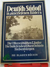 Deutsch-S�dost in auserlesenen Bildern : Die �sterreich. L�nder ; Die deutschen Gebiete B�hmens ; Dazu Siebenb�rgen u. einige Sprachinseln