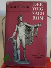 Der Weg nach Rom. : Ein Winckelmann-Roman / Claus Back