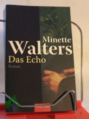 Das Echo : Roman / Minette Walters. Ins Dt. �bertr. von Mechtild Sandberg-Ciletti