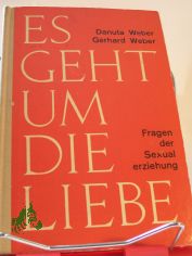 Es geht um die Liebe : Fragen d. Sexualerziehung / Gerhard Weber ; Danuta Weber. Illustrationen: Sigrid Huss