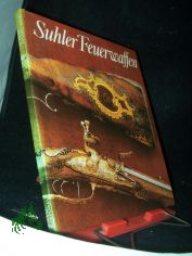 Suhler Feuerwaffen : Exponate aus dem Historischen Museum zu Dresden / Dieter Schaal. Aufnahmen von J�rgen Karpinski
